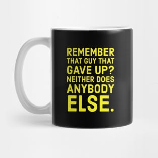 Remember that guy that gave up? Mug